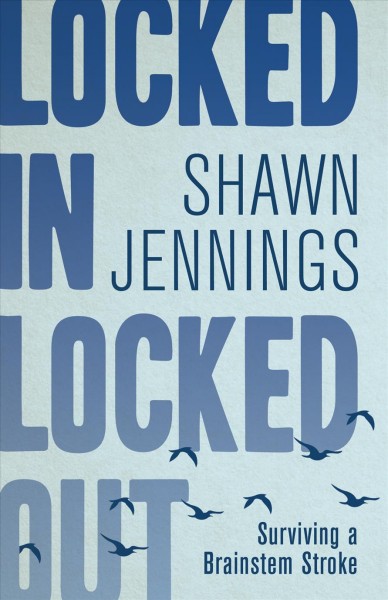Locked in locked out : surviving a brainstem stroke / Shawn Jennings.