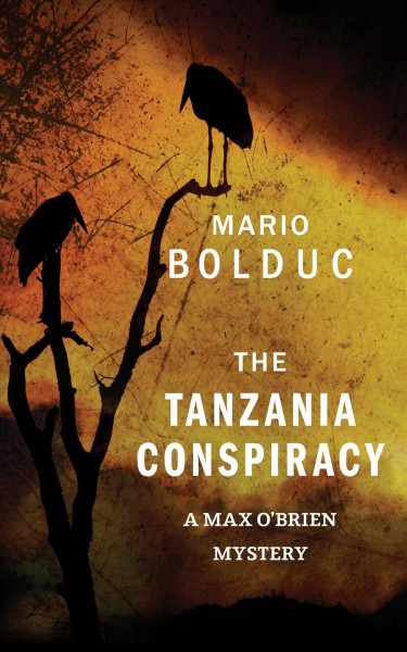 The Tanzania conspiracy / Mario Bolduc ; translated by Jacob Homel.