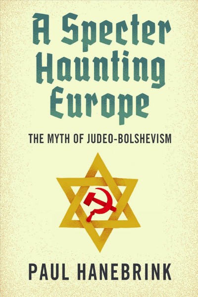 A specter haunting Europe : the myth of Judeo-Bolshevism / Paul Hanebrink.
