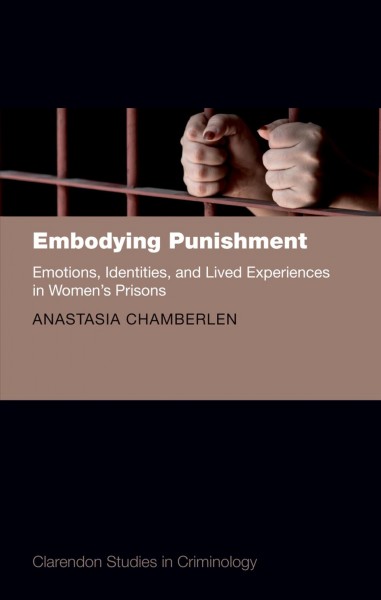 Embodying punishment : emotions, identities, and lived experiences in women's prisons / Anastasia Chamberlen.