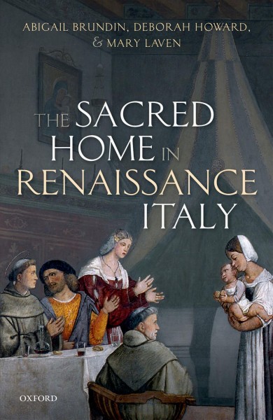 The sacred home in Renaissance Italy / Abigail Brundin, Deborah Howard and Mary Laven.