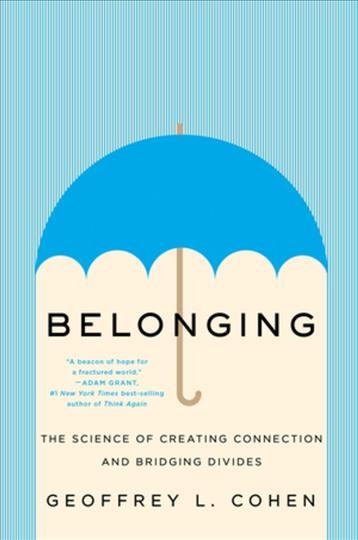 Belonging : the science of creating connection and bridging divides / Geoffrey L. Cohen.
