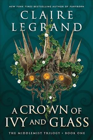 A crown of ivy and glass / Claire Legrand.