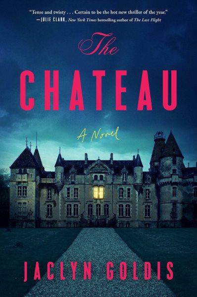 The chateau : a novel / Jaclyn Goldis.