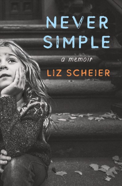 Never simple : a memoir / Liz Scheier.