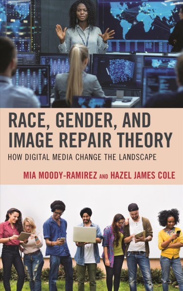 Race, gender, and image repair theory : how digital media change the landscape / Mia Moody-Ramirez and Hazel James Cole.