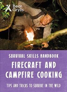 Firecraft and campfire cooking, survival skills handbook, tips and tricks to survive in the wild Bear Grylls