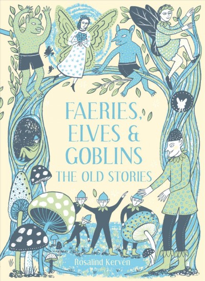 Faeries, elves & goblins : the old stories / Rosalind Kerven.
