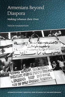 Armenians beyond diaspora [electronic resource] : making Lebanon their own / Tsolin Nalbantian.
