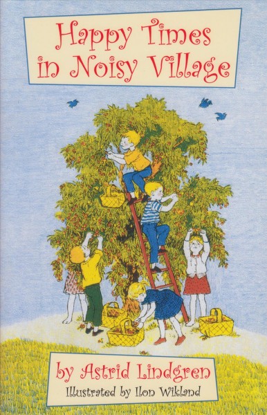 Happy times in Noisy Village / Astrid Lindgren ; illustrated by Ilon Wikland ; translated by Florence Lamborn.