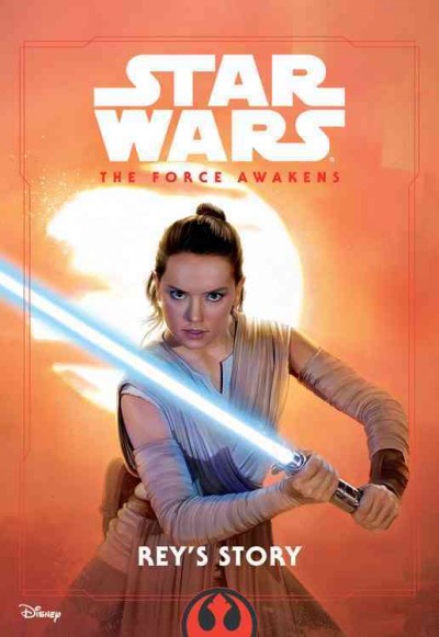 Star wars : the force awakens : Rey's story / written by Elizabeth Schaefer.