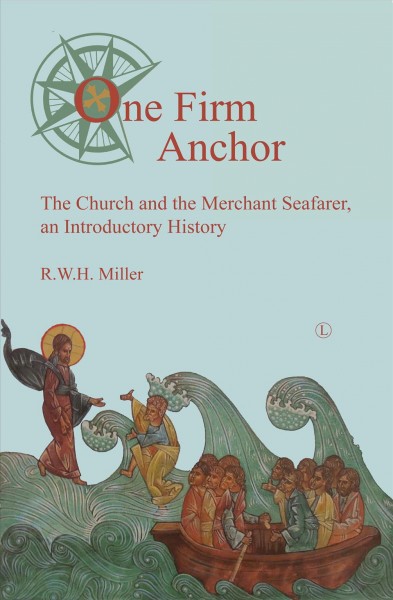 One firm anchor : the Church and the merchant seafarer, an introductory history / R.W.H. Miller.