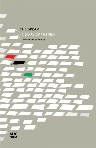 The dream : a diary of the film / Mohammad Malas ; introduced and annotated by Samirah Alkassim.