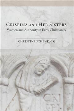 Crispina and her sisters : women and authority in early Christianity / Christine Schenk, CSJ.