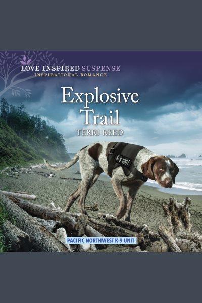Explosive Trail : Pacific Northwest K-9 Unit [electronic resource] / Terri Reed.