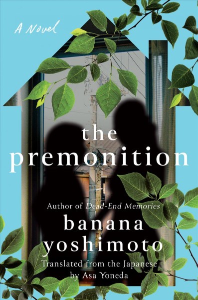 The premonition : a novel / Banana Yoshimoto ; translated from the Japanese by Asa Yoneda.