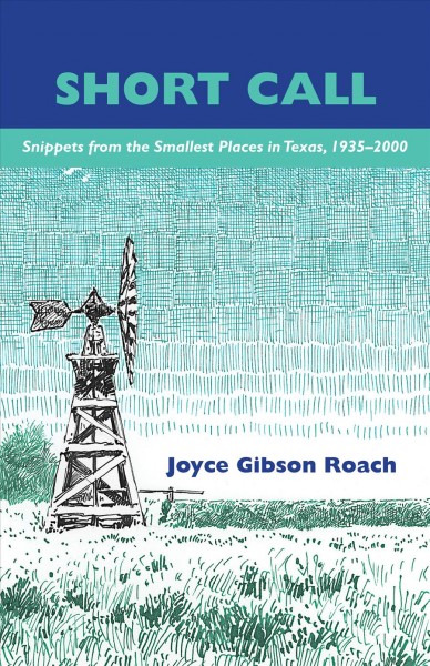 Short call : snippets from the smallest places in Texas / Joyce Gibson Roach ; edited by Kenneth L. Untiedt ; illustrated by Scott Runnels.
