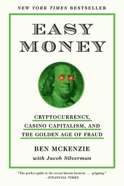 Easy money : Cryptocurrency, Casino Capitalism, and the Golden Age of Fraud / Ben McKenzie.