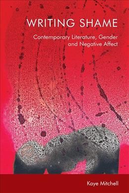 Writing shame : contemporary literature, gender, and negative affect / Kaye Mitchell.