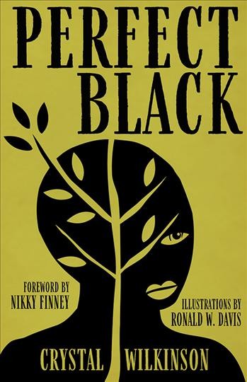 Perfect black / Crystal Wilkinson ; illustrated by Ronald W. Davis ; foreword by Nikky Finney.