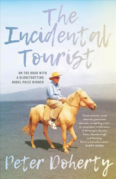 The incidental tourist : on the road with a globetrotting Nobel Prize winner / Peter Doherty.