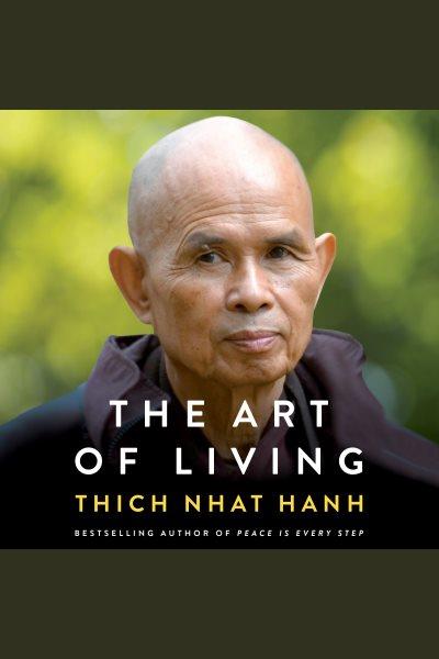 The art of living : peace and freedom in the here and now [electronic resource] / Thich Nhat Hanh.