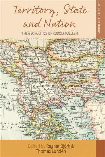 Territory, state and nation the geopolitics of Rudolf Kjellen / edited by Ragnar Bjork and Thomas Lunden.