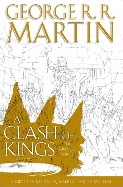 A clash of kings : the graphic novel. Volume 4 / George R.R. Martin ; adapted by Landry Q. Walker ; art by Mel Rubi ; colors by Ivan Nunes ; lettering by Tom Napolitano and DC Hopkins.