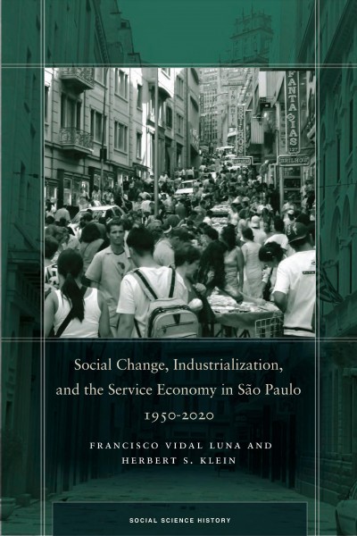 Social change, industrialization, and the service economy in S&#xFFFD;ao Paulo, 1950-2020 / Francisco Vidal Luna and Herbert S. Klein.