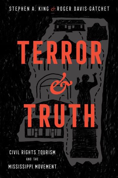 Terror and truth : civil rights tourism and the Mississippi movement / Stephen A. King, Roger Davis Gatchet.