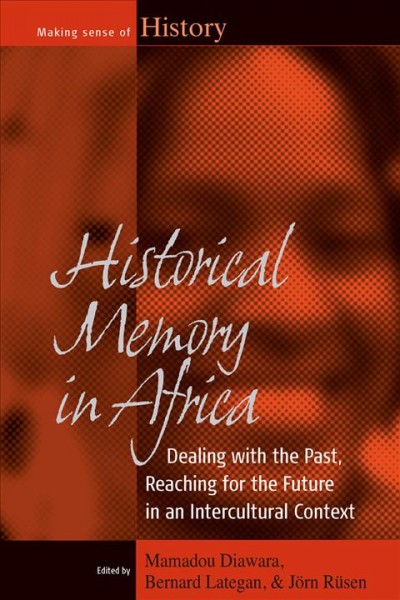 Historical Memory in Africa : Dealing with the Past, Reaching for the Future in an Intercultural Context.