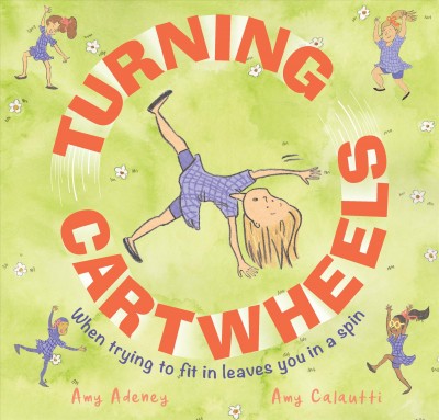 Turning cartwheels : when trying to fit in leaves you in a spin / Amy Adeney & Amy Calautti.