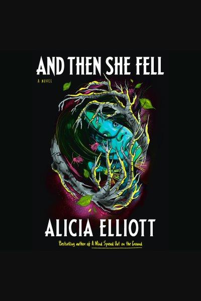And then she fell [electronic resource] : A novel / Alicia Elliott.