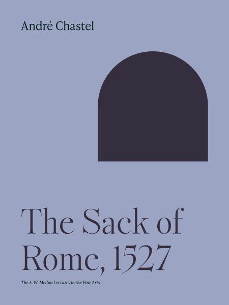 The Sack of Rome, 1527 / Andr&#xFFFD;e Chastel ; translated from the French by Beth Archer.