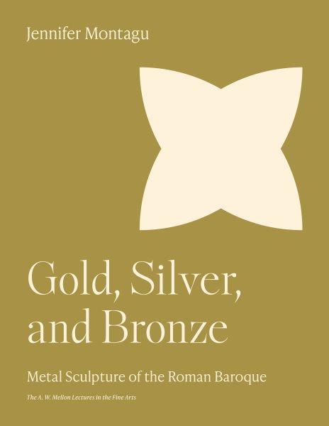 Gold, silver, and bronze : metal sculpture of the Roman baroque / Jennifer Montagu.