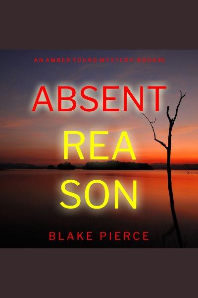 Absent Reason : Amber Young FBI Suspense Thriller [electronic resource] / Blake Pierce.