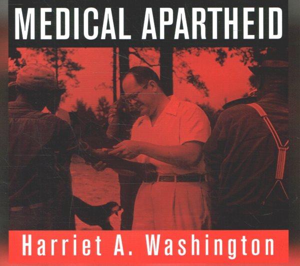 Medical apartheid : the dark history of medical experimentation on Black Americans from colonial times to the present / Harriet A. Washington.