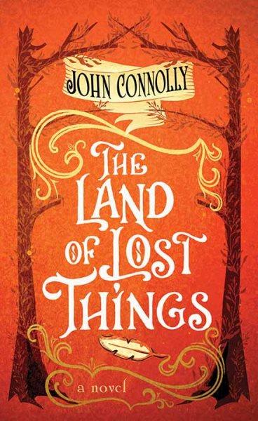 The land of lost things : a novel / John Connolly.