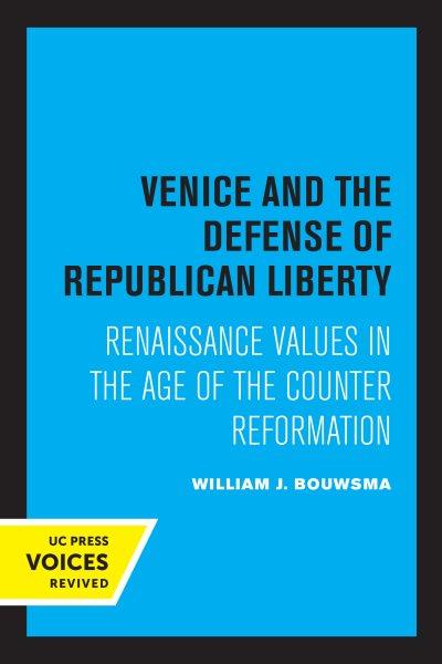 Venice and the Defense of Republican Liberty : Renaissance Values in the Age of the Counter Reformation.