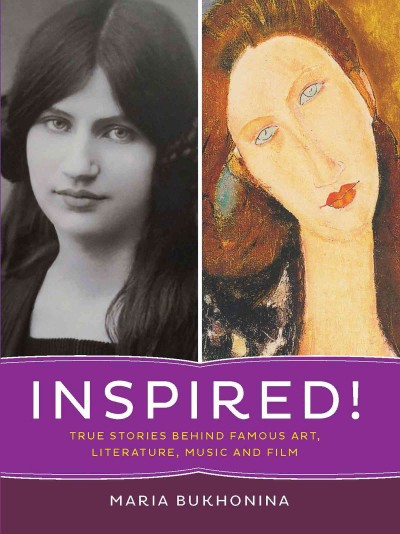 Inspired! : true stories behind famous art, literature, music, and film / Maria Bukhonina.
