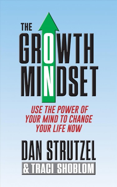 The Growth Mindset [electronic resource] : Use the Power of Your Mind to Change Your Life Now!.