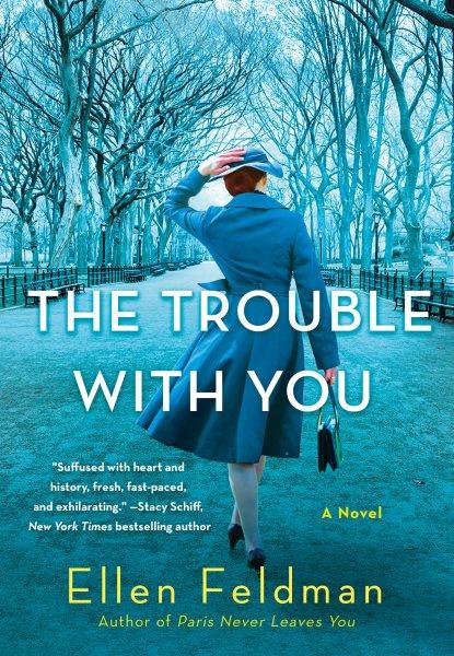The trouble with you : a novel / Ellen Feldman.