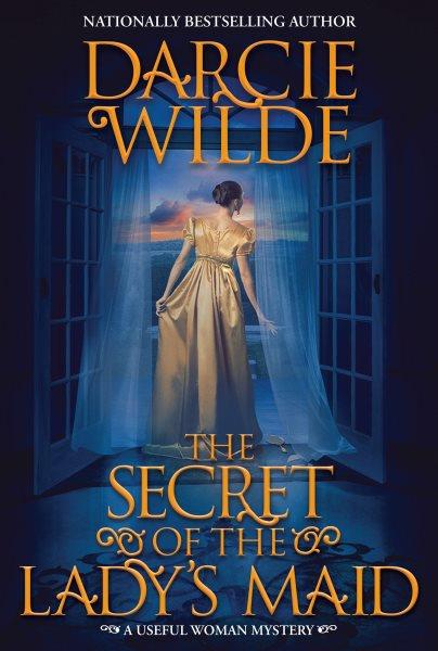 The Secret of the Lady's Maid [electronic resource] / Darcie Wilde.