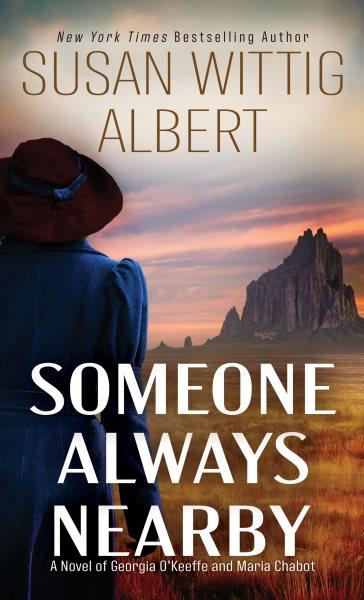 Someone always nearby : a novel of Georgia O'Keeffe and Maria Chabot / Susan Wittig Albert.