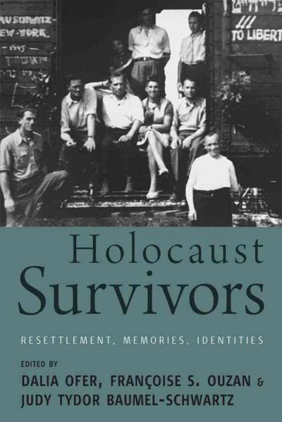 Holocaust survivors : resettlement, memories, identities / edited by Dalia Ofer, Francoise S. Ouzan, & Judy Tydor Baumel-Schwartz.