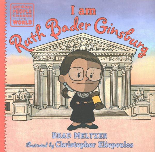 I am Ruth Bader Ginsburg / Brad Meltzer ; illustrated by Christopher Eliopoulos.