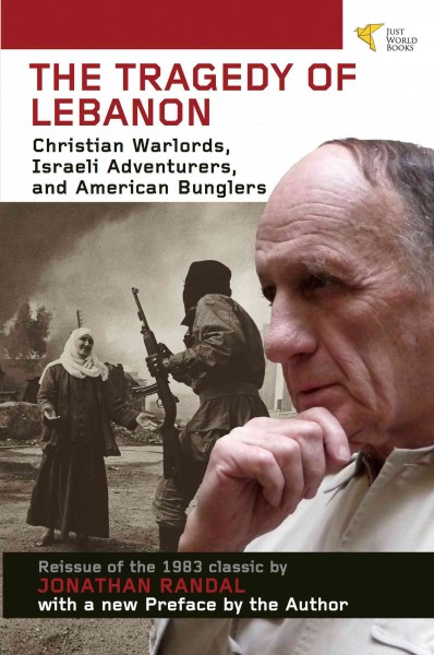 The tragedy of Lebanon : Christian warlords, Israeli adventurers, and American bunglers / Jonathan Randal.