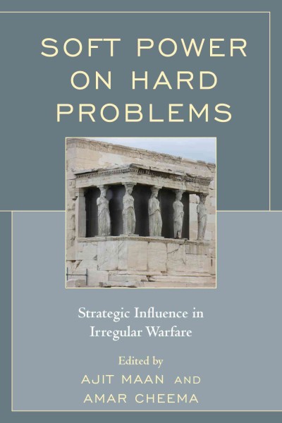 Soft power on hard problems : strategic influence in irregular warfare.
