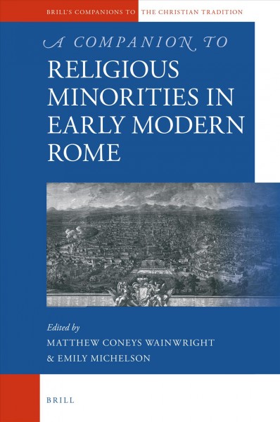 A companion to religious minorities in early modern Rome / edited by Matthew Coneys Wainwright and Emily Michelson.