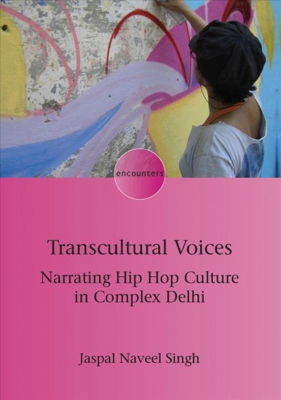 Transcultural voices : narrating hip hop culture in complex Delhi / Jaspal Naveel Singh.